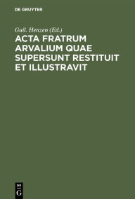 Title: Acta fratrum Arvalium quae supersunt restituit et illustravit, Author: Guil. Henzen