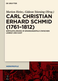 Title: Carl Christian Erhard Schmid (1761-1812): Spätaufklärung im Spannungsfeld zwischen Leibniz und Kant, Author: Marion Heinz