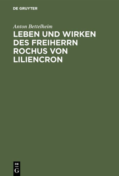Leben und Wirken des Freiherrn Rochus von Liliencron: Mit Beiträgen zur Geschichte der Allgemeinen Deutschen Biographie