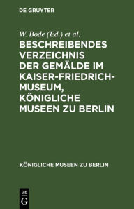 Title: Beschreibendes Verzeichnis der Gemälde im Kaiser-Friedrich-Museum, Königliche Museen zu Berlin, Author: W. Bode