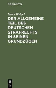 Title: Der Allgemeine Teil des deutschen Strafrechts in seinen Grundzugen, Author: Hans Welzel