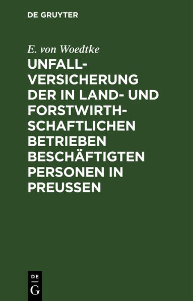 Unfallversicherung der in land- und forstwirthschaftlichen Betrieben beschäftigten Personen in Preußen: Nach dem Reichsgesetz vom 5 Mai 1886 und dem Preußischen Ausführungsgesetz vom 20 Mai 1887