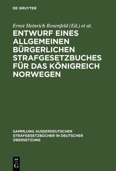 Entwurf eines Allgemeinen bürgerlichen Strafgesetzbuches für das Königreich Norwegen: Ausgearbeitet von dem durch Königl. Entschliessung vom 14. November 1885 eingesetzten Ausschuss