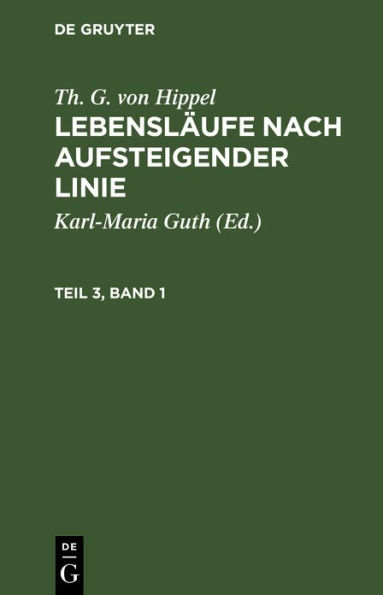 Th. G. von Hippel: Lebensläufe nach aufsteigender Linie. Teil 3, Band 1