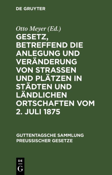 Gesetz, betreffend die Anlegung und Veränderung von Straßen und Plätzen in Städten und ländlichen Ortschaften vom 2. Juli 1875: Textausgabe mit Anmerkungen und Sachregister