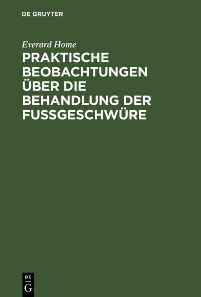 Praktische Beobachtungen über die Behandlung der Fußgeschwüre