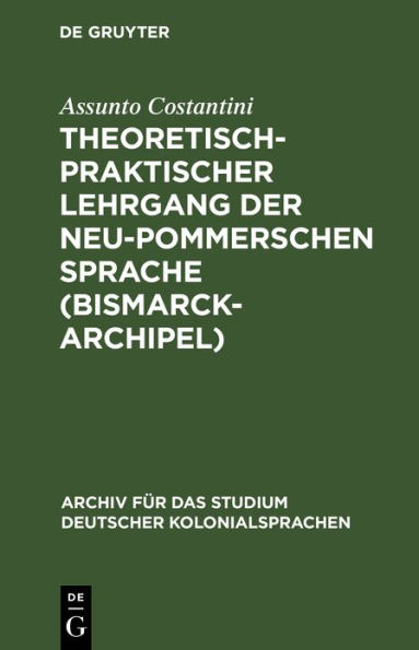 Theoretisch-praktischer Lehrgang der Neu-Pommerschen Sprache (Bismarck-Archipel): Nebst einem deutsch-neupommersch und neupommersch-deutschen Wörterbuch