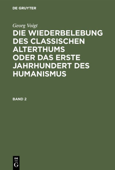 Georg Voigt: Die Wiederbelebung des classischen Alterthums oder das erste Jahrhundert des Humanismus. Band 2