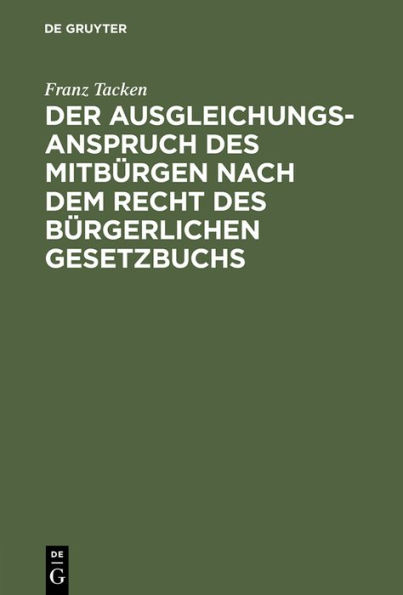 Der Ausgleichungsanspruch des Mitbürgen nach dem Recht des Bürgerlichen Gesetzbuchs: Dogmatische Abhandlung mit Beiträgen zur Lehre vom Bürgenregreß und Gesamtschuldnerausgleich