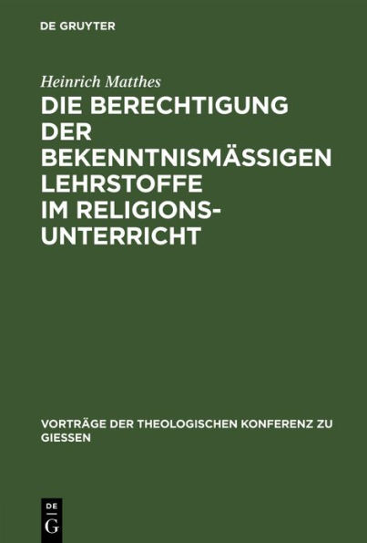 Die Berechtigung der bekenntnismäßigen Lehrstoffe im Religionsunterricht: Zugleich ein Wegweiser zu ihrer pädagogischen Behandlung