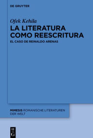 Title: La literatura como reescritura: El caso de Reinaldo Arenas, Author: Ofek Kehila