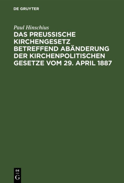 Das Preußische Kirchengesetz betreffend Abänderung der kirchenpolitischen Gesetze vom 29. April 1887: Nachtragsheft zu der Ausgabe des Preußischen Kirchengesetzes vom 21. Mai 1886