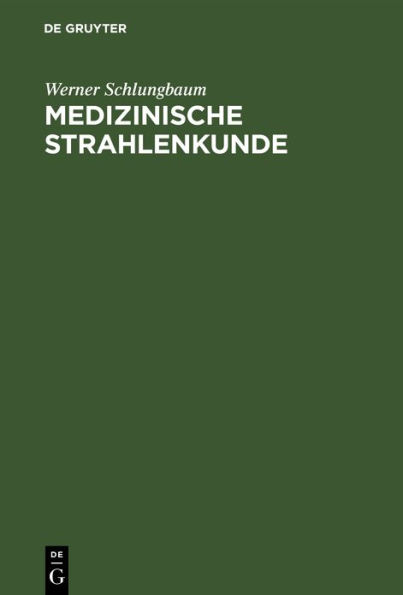 Medizinische Strahlenkunde: Eine Einführung in die Grundlagen der medizinischen Strahlenanwendung für Mediziner und medizinisch-technische Assistentinnen