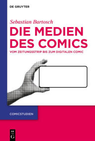 Title: Die Medien des Comics: Vom Zeitungsstrip bis zum digitalen Comic, Author: Sebastian Bartosch