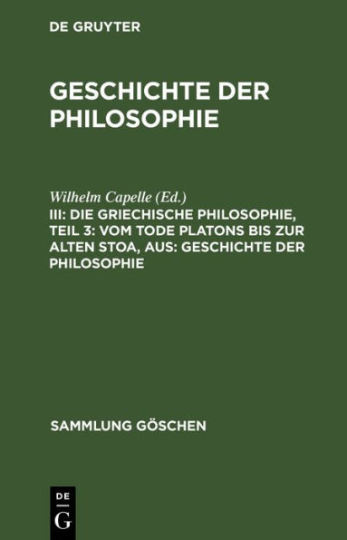 Die griechische Philosophie, Teil 3: Vom Tode Platons bis zur Alten Stoa, aus: Geschichte der Philosophie
