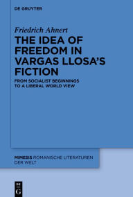 Title: The idea of freedom in Vargas Llosa's fiction: From socialist beginnings to a liberal world view, Author: Friedrich Ahnert