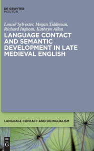 Title: Language Contact and Semantic Development in Late Medieval English, Author: Louise Sylvester
