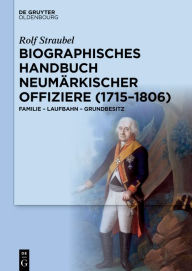 Title: Biographisches Handbuch neumärkischer Offiziere (1715-1806): Familie - Laufbahn - Grundbesitz, Author: Rolf Straubel