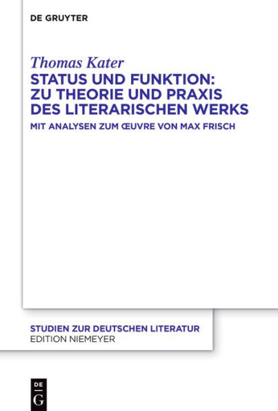 Status und Funktion: Zu Theorie Praxis des literarischen Werks: Mit Analysen zum Ouvre von Max Frisch