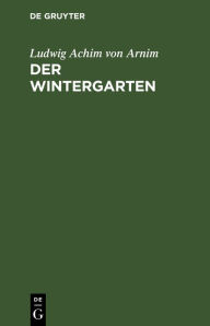 Title: Der Wintergarten: Novellen, Author: Ludwig Achim von Arnim