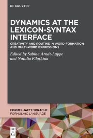 Title: Dynamics at the Lexicon-Syntax Interface: Creativity and Routine in Word-Formation and Multi-Word Expressions, Author: Sabine Arndt-Lappe