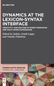Title: Dynamics at the Lexicon-Syntax Interface: Creativity and Routine in Word-Formation and Multi-Word Expressions, Author: Sabine Arndt-Lappe