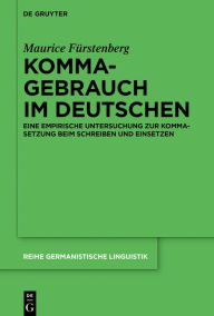 Title: Kommagebrauch im Deutschen: Eine empirische Untersuchung zur Kommasetzung beim Schreiben und Einsetzen, Author: Maurice Fürstenberg