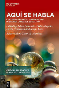Title: Aquí se habla: Centering the Local and Personal in Spanish Language Education, Author: Adam Schwartz