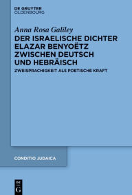 Title: Der israelische Dichter Elazar Benyoëtz zwischen Deutsch und Hebräisch: Zweisprachigkeit als poetische Kraft, Author: Anna Rosa Galiley