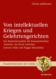 Title: Von intellektuellen Kriegen und Gelehrtengerichten: Zur Konventionalität der humanistischen >imitatio< im Streit zwischen Lorenzo Valla und Poggio Bracciolini, Author: Tristan Spillmann