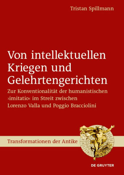 Von intellektuellen Kriegen und Gelehrtengerichten: Zur Konventionalität der humanistischen >imitatio< im Streit zwischen Lorenzo Valla Poggio Bracciolini