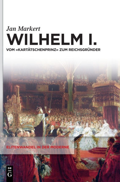 Wilhelm I.: Vom "Kartätschenprinz" zum Reichsgründer