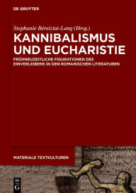 Title: Kannibalismus und Eucharistie: Frühneuzeitliche Figurationen des Einverleibens in den romanischen Literaturen, Author: Stephanie Béreiziat-Lang