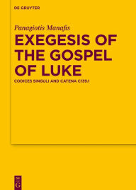 Title: Exegesis of the Gospel of Luke: Codices Singuli and Catena C139.1, Author: Panagiotis Manafis