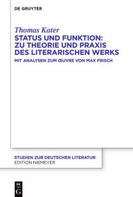 Title: Status und Funktion: Zu Theorie und Praxis des literarischen Werks: Mit Analysen zum Ouvre von Max Frisch, Author: Thomas Kater