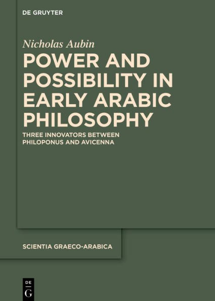 Power and Possibility Early Arabic Philosophy: Three Innovators Between Philoponus Avicenna
