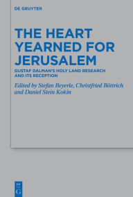 Title: The Heart Yearned for Jerusalem: Gustaf Dalman's Holy Land Research and Its Reception, Author: Stefan Beyerle