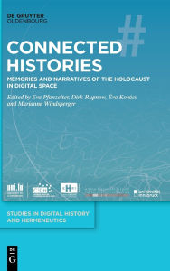 Title: Connected Histories: Memories and Narratives of the Holocaust in Digital Space, Author: Eva Pfanzelter