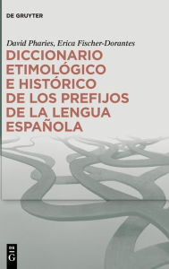Title: Diccionario etimológico e histórico de los prefijos de la lengua española, Author: David Pharies