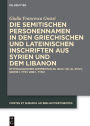 Die semitischen Personennamen in den griechischen und lateinischen Inschriften aus Syrien und dem Libanon: Etymologischer Kommentar zu IGLS I-VII, XI, XVII/1, sowie I. Tyr I und I. Tyr II