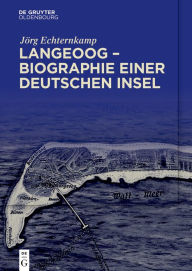 Title: Langeoog - Biographie einer deutschen Insel: Bd. 1: Das Nordseebad zwischen Monarchie und Republik Bd. 2: Tourismus und Nationalsozialismus, 1933-1939, Author: Jörg Echternkamp