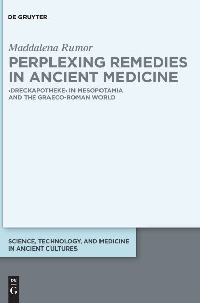 Perplexing Remedies Ancient Medicine: >Dreckapotheke< Mesopotamia and the Graeco-Roman World