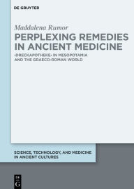 Title: Perplexing Remedies in Ancient Medicine: >Dreckapotheke< in Mesopotamia and the Graeco-Roman World, Author: Maddalena Rumor