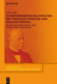 Title: Interferierende Bildwelten bei Theodor Fontane und Adolph Menzel: Bilder der Wirklichkeit und Wirklichkeit der Bilder, Author: Elke Kalb