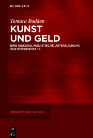 Title: Kunst und Geld: Eine diskurslinguistische Untersuchung zur documenta 14, Author: Tamara Bodden