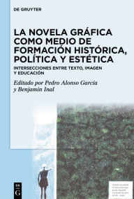 Title: La novela gráfica como medio de formación histórica, política y estética: Intersecciones entre texto, imagen y educación, Author: Pedro Alonso García