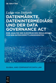 Title: Datenmärkte, Datenintermediäre und der Data Governance Act: Eine Analyse der europäischen Regulierung von B2B-Datenvermittlungsdiensten, Author: Lukas von Ditfurth