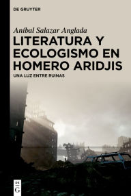 Title: Literatura y ecologismo en Homero Aridjis: Una luz entre ruinas, Author: Aníbal Salazar Anglada