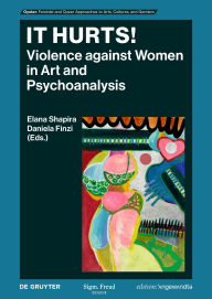 Title: It Hurts!: Violence against Women in Art and Psychoanalysis, Author: Elana Shapira