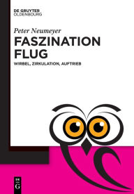 Title: Faszination Flug: Wirbel, Zirkulation, Auftrieb, Author: Peter Neumeyer